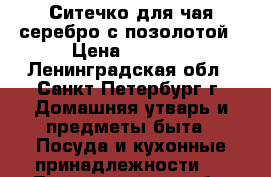 Ситечко для чая серебро с позолотой › Цена ­ 3 600 - Ленинградская обл., Санкт-Петербург г. Домашняя утварь и предметы быта » Посуда и кухонные принадлежности   . Ленинградская обл.,Санкт-Петербург г.